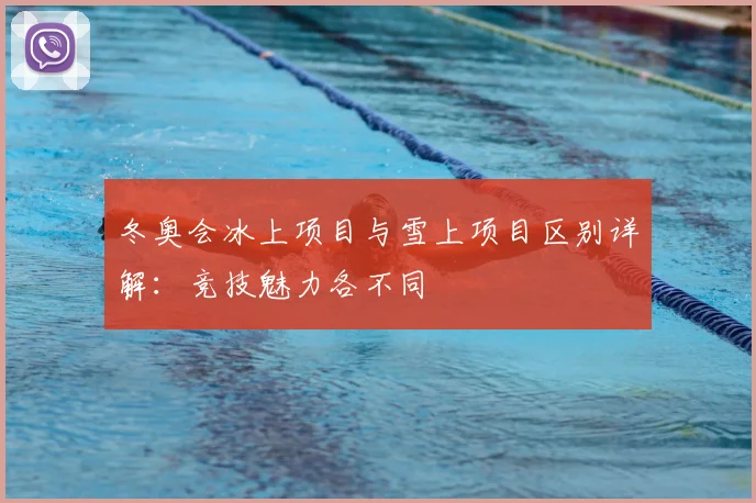 冬奥会冰上项目与雪上项目区别详解：竞技魅力各不同